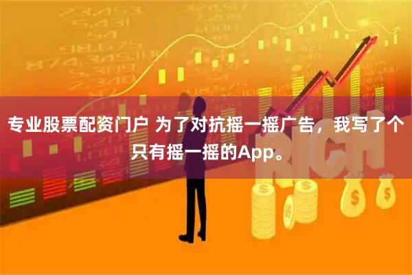 专业股票配资门户 为了对抗摇一摇广告，我写了个只有摇一摇的App。