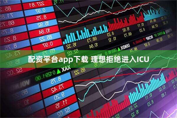 配资平台app下载 理想拒绝进入ICU