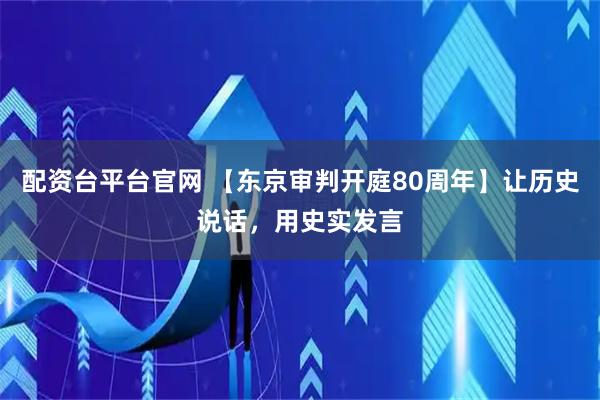 配资台平台官网 【东京审判开庭80周年】让历史说话，用史实发言
